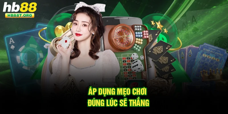 Áp dụng mẹo chơi đúng lúc sẽ thắng