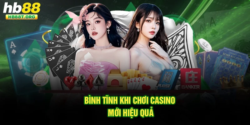 Bình tĩnh khi chơi casino mới hiệu quả