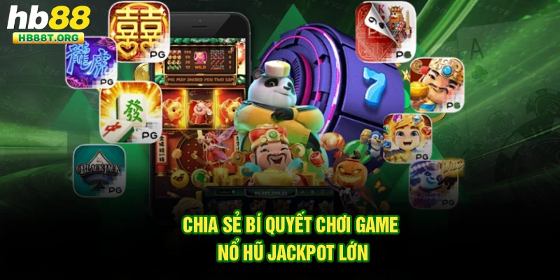 Chia sẻ bí quyết chơi game nổ hũ jackpot lớn