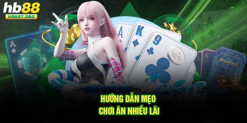Hướng dẫn mẹo chơi ăn nhiều lãi