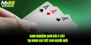 Kinh Nghiệm Chơi Bài 3 Cây Tại Hb88 Chi Tiết Cho Người Mới