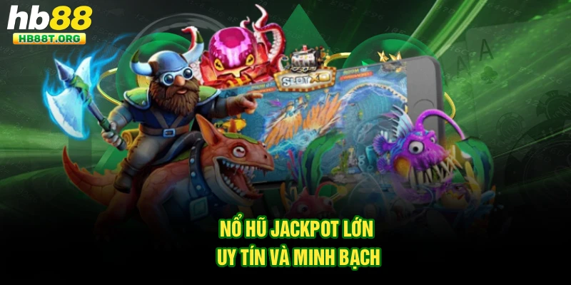 Nổ hũ jackpot lớn uy tín và minh bạch