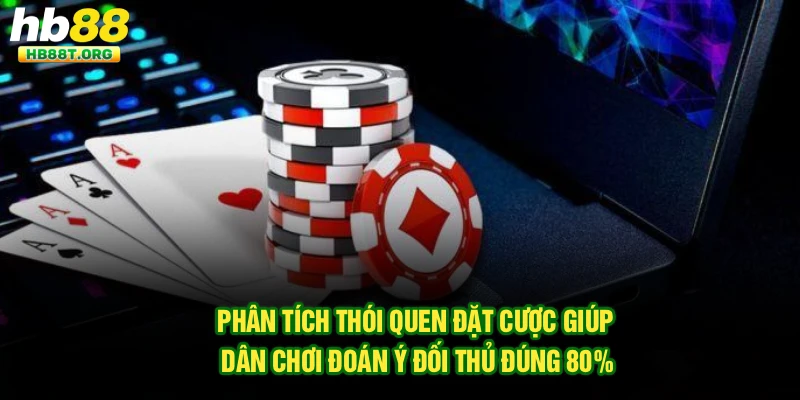 Phân tích thói quen đặt cược giúp dân chơi đoán ý đối thủ đúng 80%