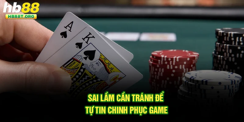 Sai lầm cần tránh để tự tin chinh phục game