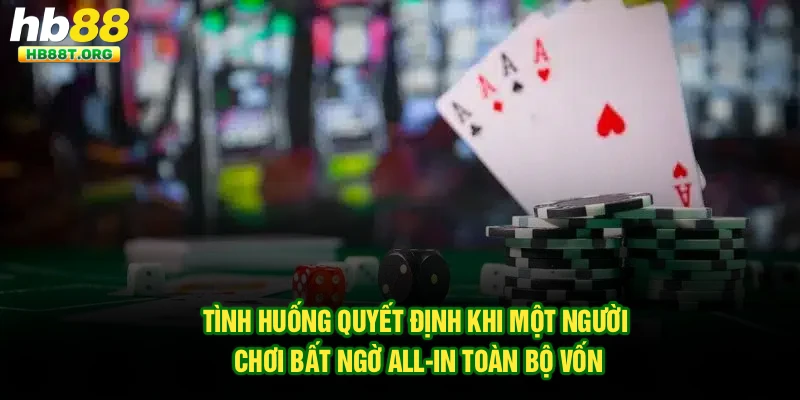 Tình huống quyết định khi một người chơi bất ngờ All-in toàn bộ vốn
