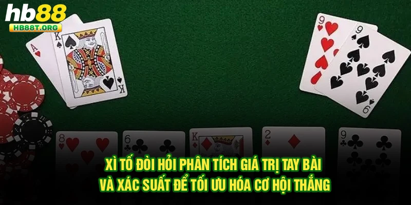 Xì tố đòi hỏi phân tích giá trị tay bài và xác suất để tối ưu hóa cơ hội thắng