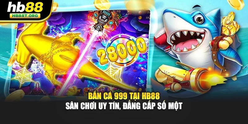 Bắn Cá 999 Tại HB88 - Sân Chơi Uy Tín, Đẳng Cấp Số Một