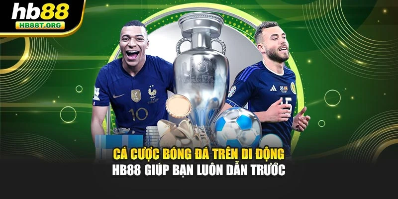 Cá Cược Bóng Đá Trên Di Động - Hb88 Giúp Bạn Luôn Dẫn Trước