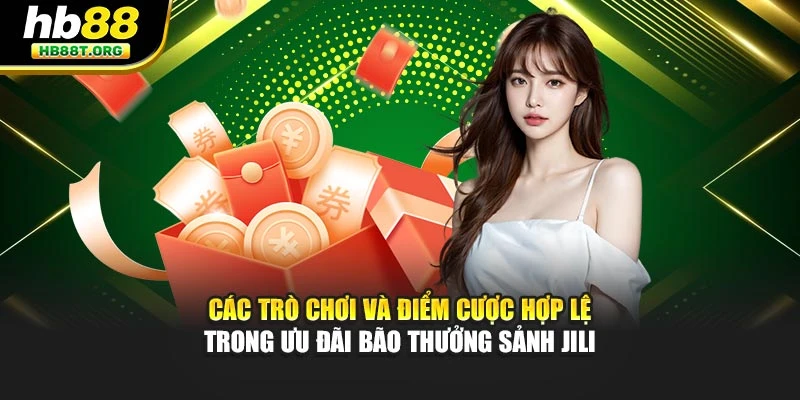Các trò chơi và điểm cược hợp lệ trong ưu đãi bão thưởng sảnh Jili