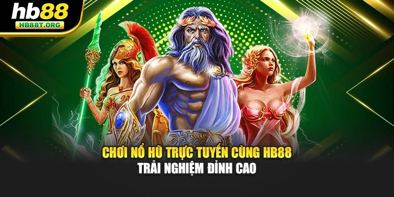 Chơi Nổ Hũ Trực Tuyến Cùng Hb88 Trải Nghiệm Đỉnh Cao