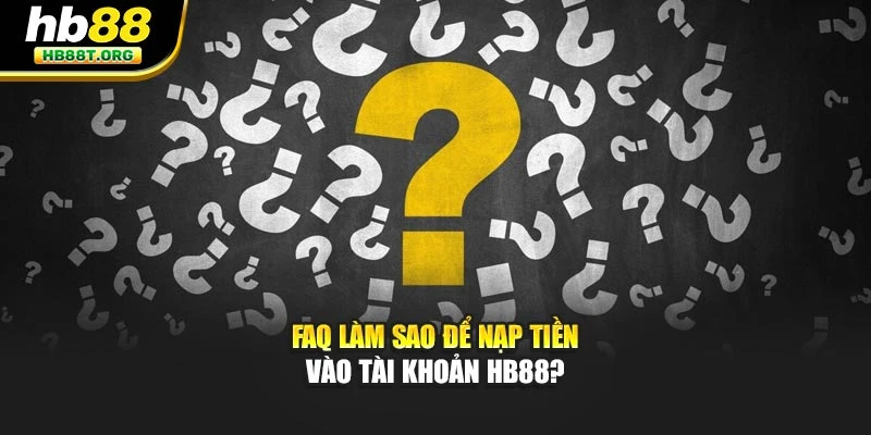 FAQ làm sao để nạp tiền vào tài khoản HB88?
