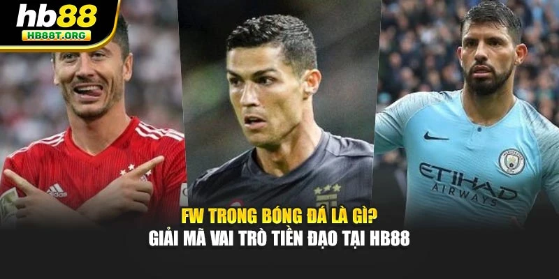 FW Trong Bóng Đá Là Gì? Giải Mã Vai Trò Tiền Đạo Tại Hb88