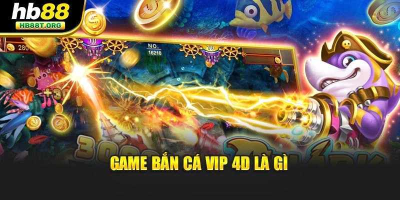 Game bắn cá VIP 4D là gì
