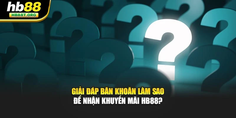 Giải đáp băn khoăn làm sao để nhận khuyến mãi HB88?