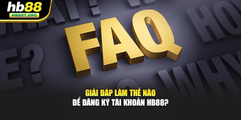 Giải đáp làm thế nào để đăng ký tài khoản HB88?