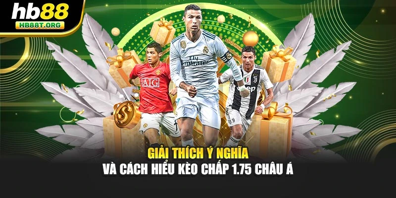 Giải thích ý nghĩa và cách hiểu kèo chấp 1.75 trong bóng đá châu Á