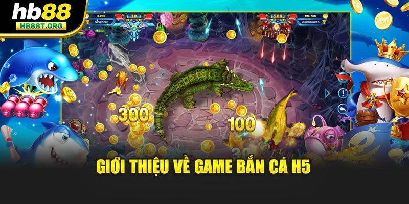 Giới thiệu về game tựa Bắn Cá H5 