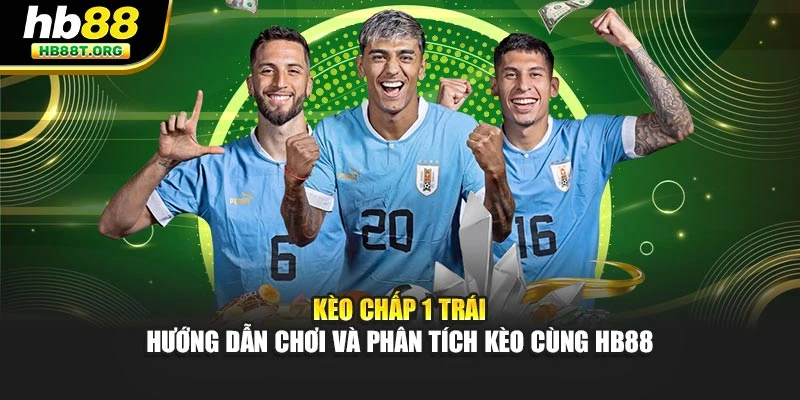 Kèo Chấp 1 Trái? Hướng Dẫn Chơi Và Phân Tích Kèo Cùng Hb88