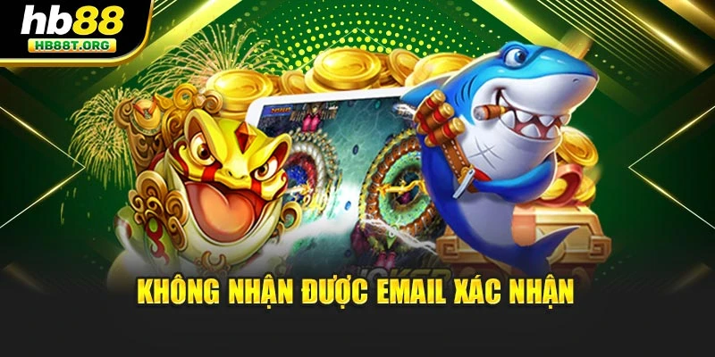 Không nhận được email xác nhận