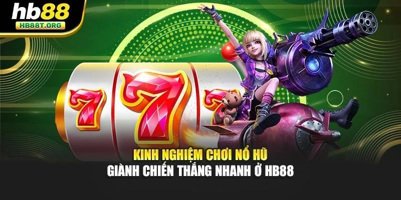 Kinh Nghiệm Chơi Nổ Hũ Giành Chiến Thắng Nhanh Ở Hb88