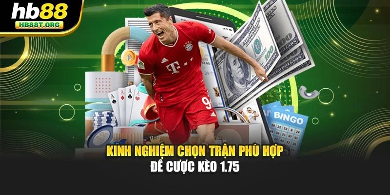 Kinh nghiệm chọn trận phù hợp để cược kèo 1.75