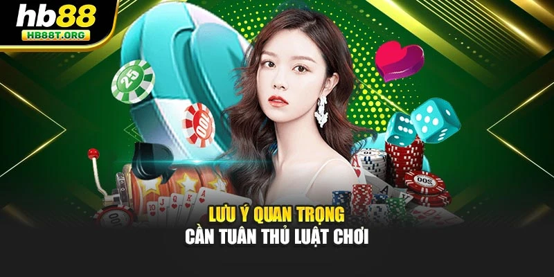 Lưu ý quan trọng cần tuân thủ luật chơi