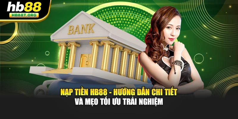 Nạp Tiền Hb88 - Hướng Dẫn Chi Tiết Và Mẹo Tối Ưu Trải Nghiệm