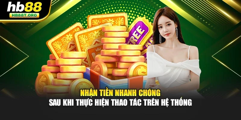 Nhận tiền nhanh chóng sau khi thực hiện thao tác trên hệ thống