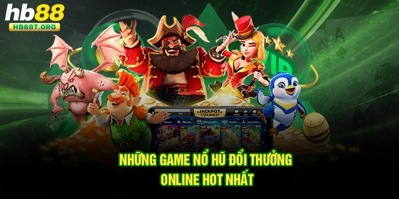 Những game nổ hũ đổi thưởng online hot nhất