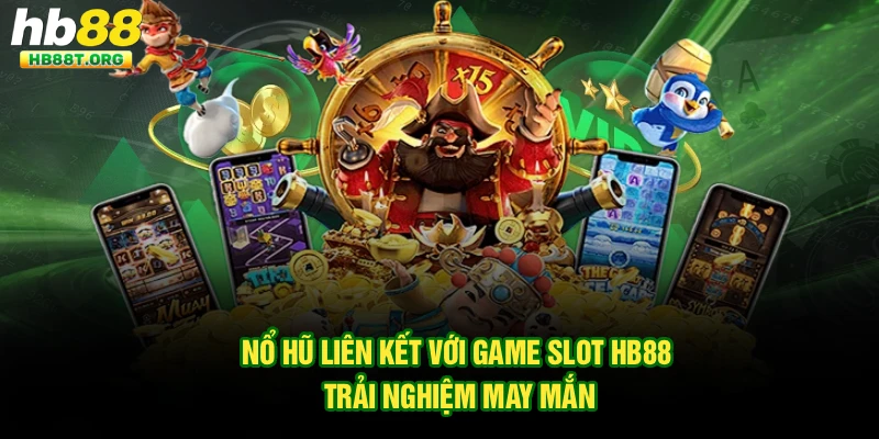 Nổ Hũ Liên Kết Với Game Slot Hb88 – Trải Nghiệm May Mắn