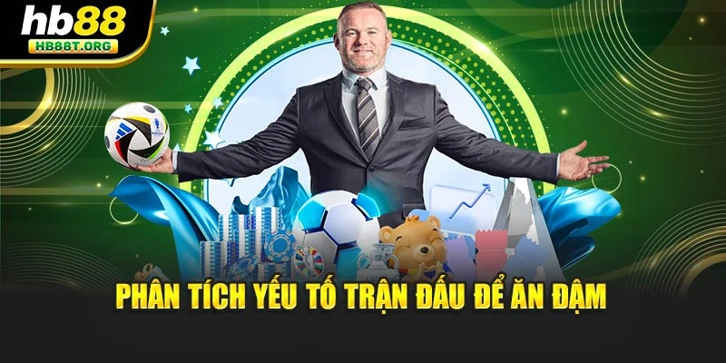 Phân tích yếu tố trận đấu để ăn đậm