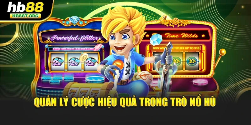 Quản lý cược hiệu quả trong trò nổ hũ