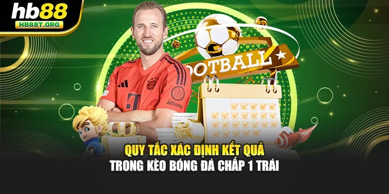 Quy tắc xác định kết quả trong kèo bóng đá chấp 1 trái