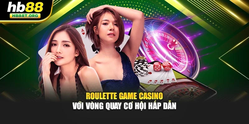 Roulette game casino với vòng quay cơ hội hấp dẫn