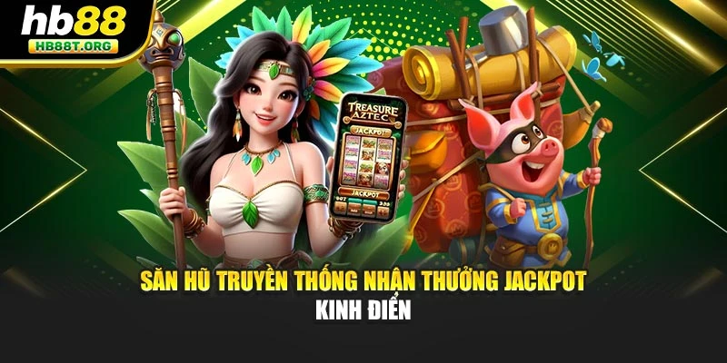 Săn hũ truyền thống nhận thưởng Jackpot kinh điển