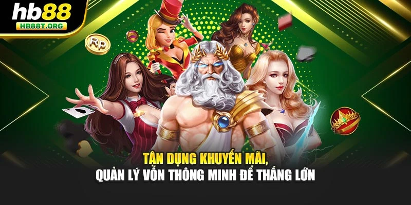 Tận dụng khuyến mãi, quản lý vốn thông minh để thắng lớn