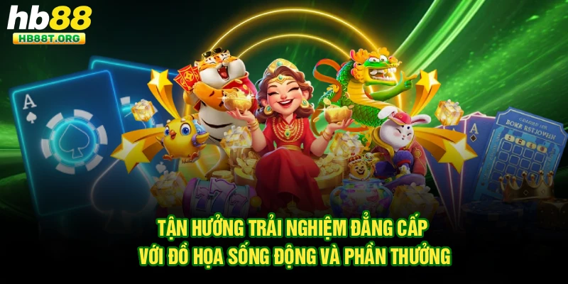 Tận hưởng trải nghiệm đẳng cấp với đồ họa sống động và phần thưởng