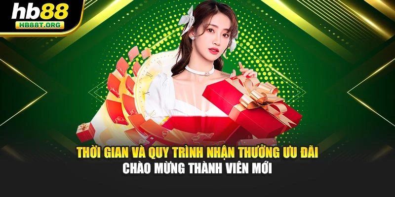 Thời gian và quy trình nhận thưởng ưu đãi chào mừng thành viên mới