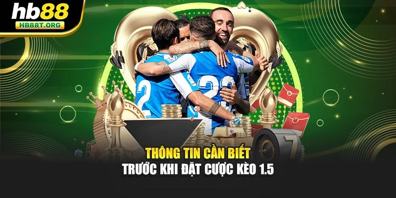 Thông tin cần biết trước khi đặt cược kèo 1.5