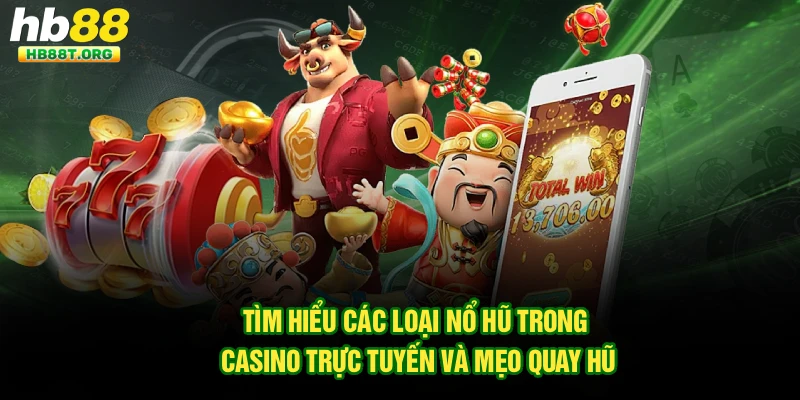 Tìm hiểu các loại nổ hũ trong casino trực tuyến và mẹo quay hũ