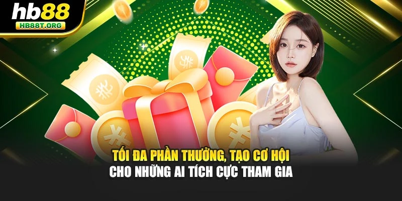 Tối đa phần thưởng, tạo cơ hội cho những ai tích cực tham gia