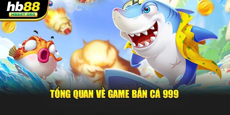 Tổng quan về game bắn cá 999