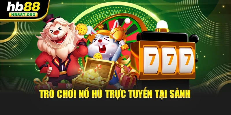 Trò chơi nổ hũ trực tuyến tại sảnh