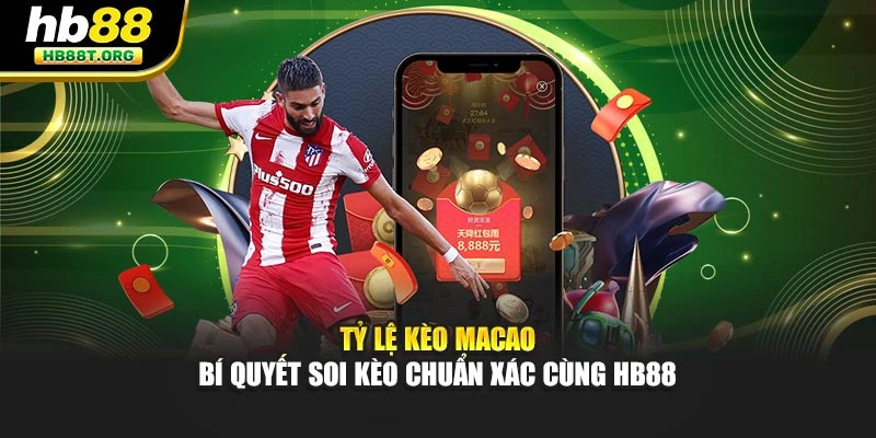 Tỷ Lệ Kèo Macao: Bí Quyết Soi Kèo Chuẩn Xác Cùng Hb88